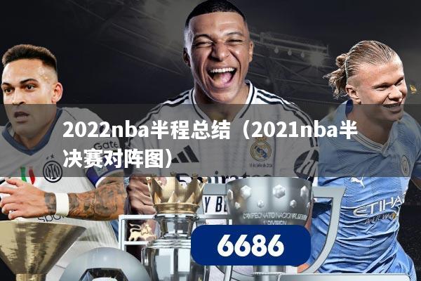 2022nba半程总结(2021nba半决赛对阵图)
