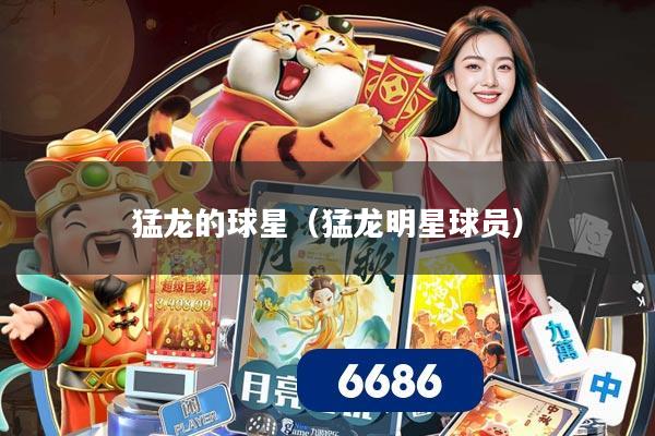 猛龙的球星（猛龙明星球员）