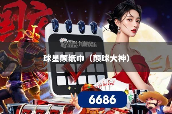 球星颠纸巾（颠球大神）