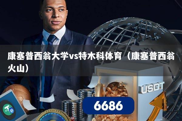 康塞普西翁大学vs特木科体育（康塞普西翁火山）