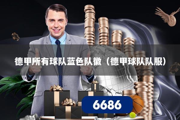 德甲所有球队蓝色队徽(德甲球队队服)