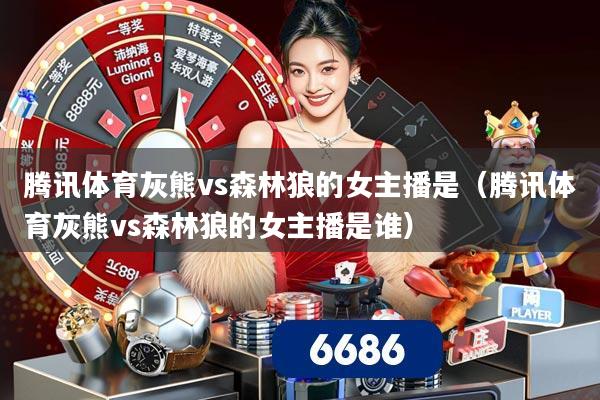 腾讯体育灰熊vs森林狼的女主播是（腾讯体育灰熊vs森林狼的女主播是谁）