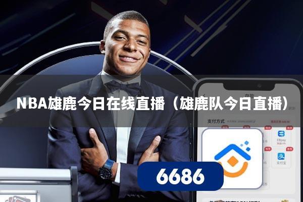 NBA雄鹿今日在线直播(雄鹿队今日直播)
