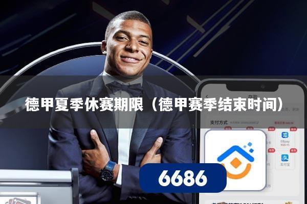 德甲夏季休赛期限（德甲赛季结束时间）